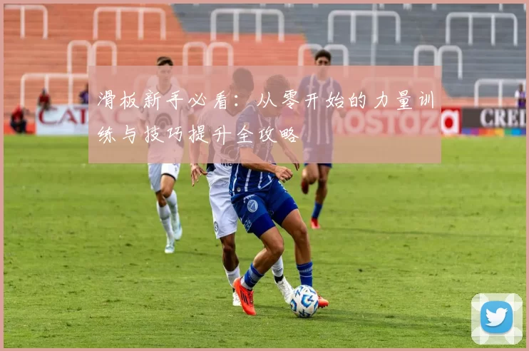 滑板新手必看:从零开始的力量训练与技巧提升全攻略