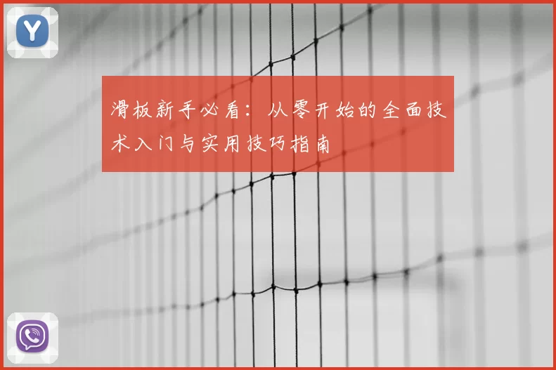 滑板新手必看：从零开始的全面技术入门与实用技巧指南