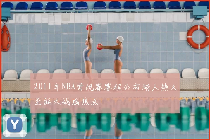 2011年NBA常规赛赛程公布湖人热火圣诞大战成焦点