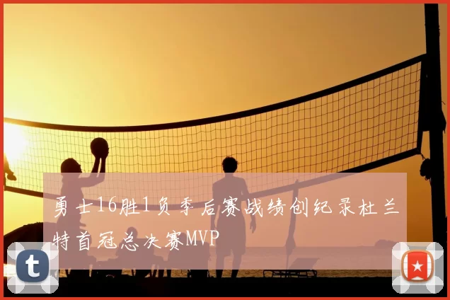 勇士16胜1负季后赛战绩创纪录杜兰特首冠总决赛MVP