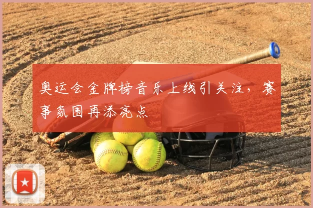 奥运会金牌榜音乐上线引关注，赛事氛围再添亮点