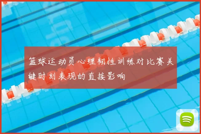 篮球运动员心理韧性训练对比赛关键时刻表现的直接影响