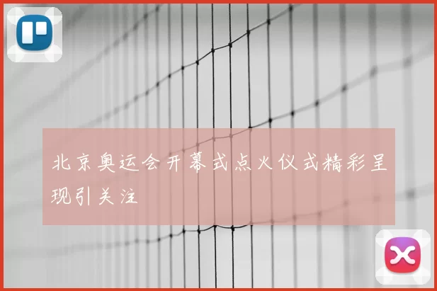 北京奥运会开幕式点火仪式精彩呈现引关注