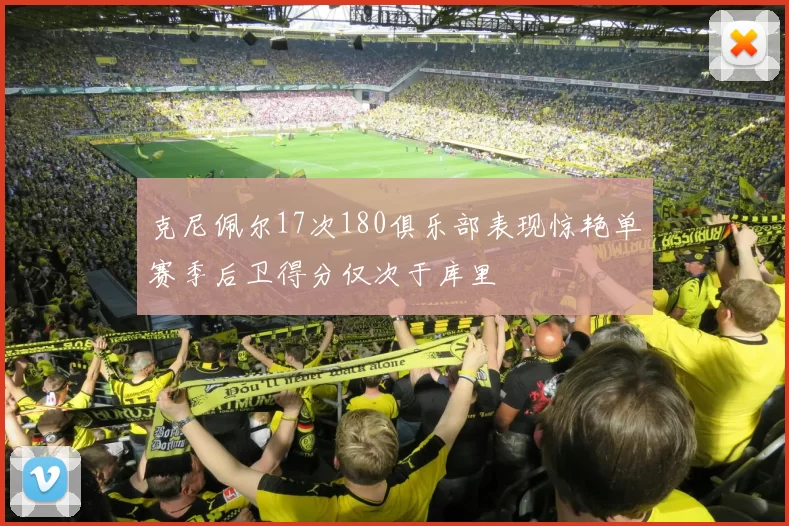 克尼佩尔17次180俱乐部表现惊艳单赛季后卫得分仅次于库里