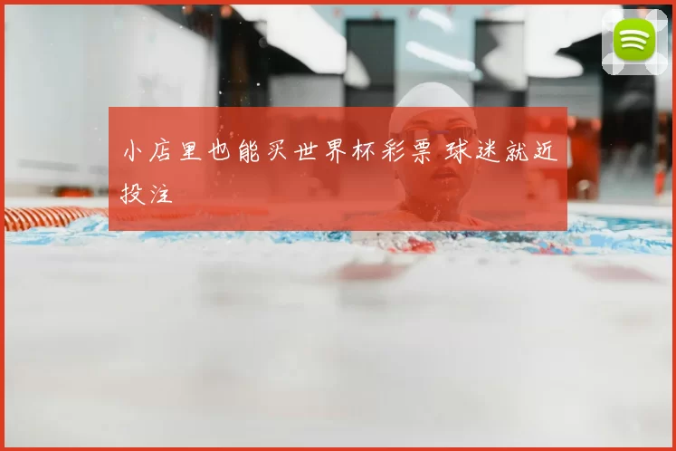 小店里也能买世界杯彩票 球迷就近投注