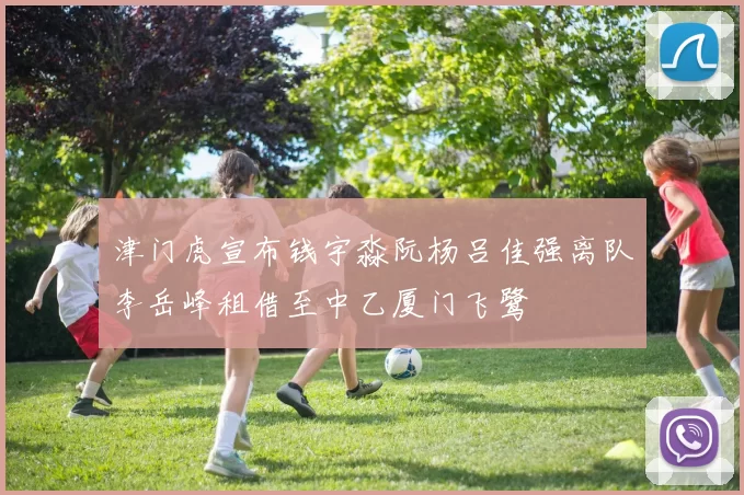 津门虎宣布钱宇淼阮杨吕佳强离队李岳峰租借至中乙厦门飞鹭