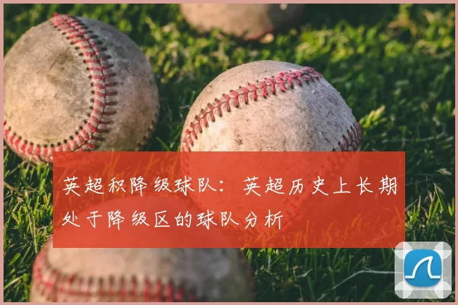 英超积降级球队:英超历史上长期处于降级区的球队分析