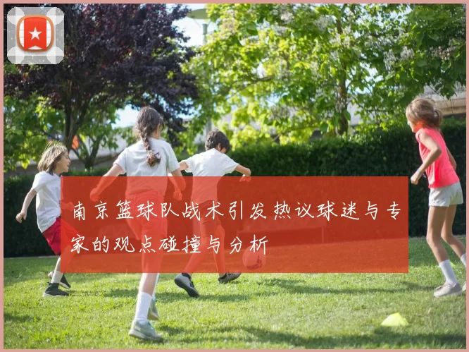 南京篮球队战术引发热议球迷与专家的观点碰撞与分析