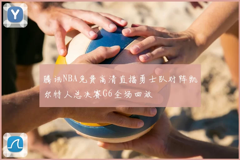腾讯NBA免费高清直播勇士队对阵凯尔特人总决赛G6全场回放