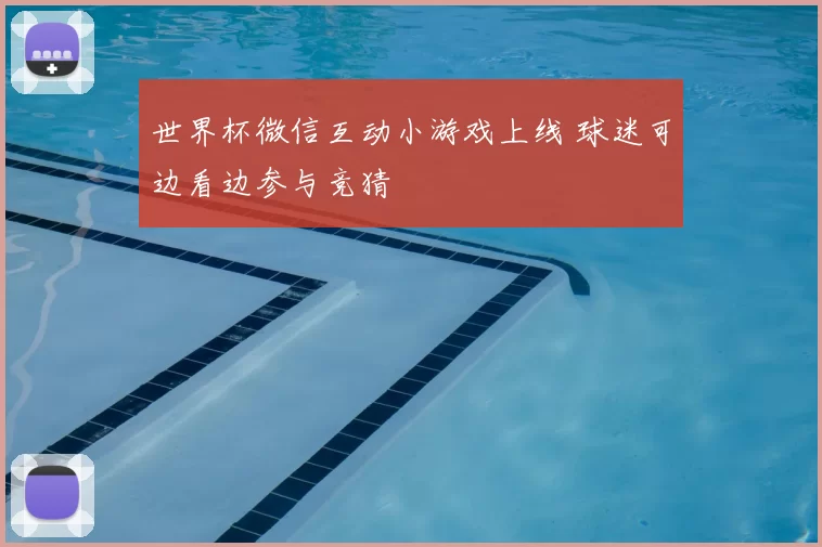 世界杯微信互动小游戏上线 球迷可边看边参与竞猜