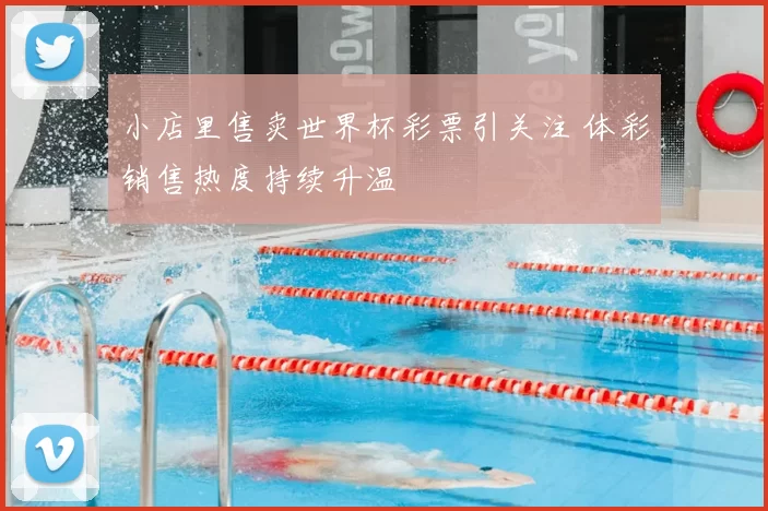 小店里售卖世界杯彩票引关注 体彩销售热度持续升温