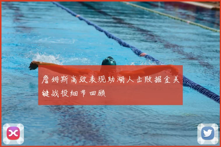 詹姆斯高效表现助湖人击败掘金关键战役细节回顾