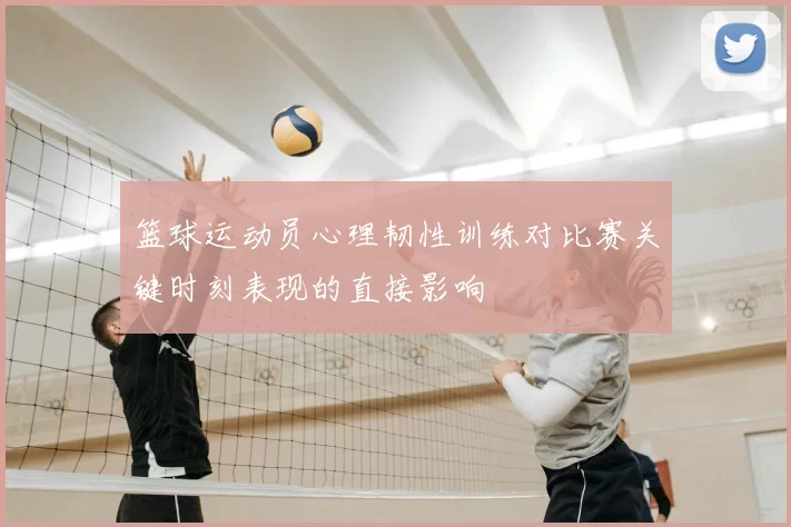 篮球运动员心理韧性训练对比赛关键时刻表现的直接影响