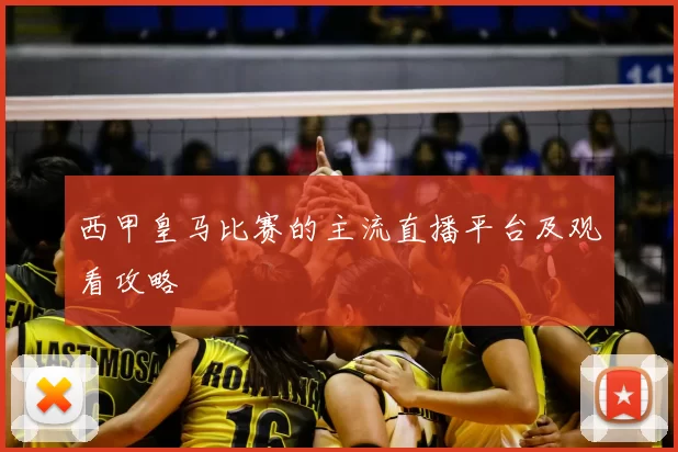 西甲皇马比赛的主流直播平台及观看攻略