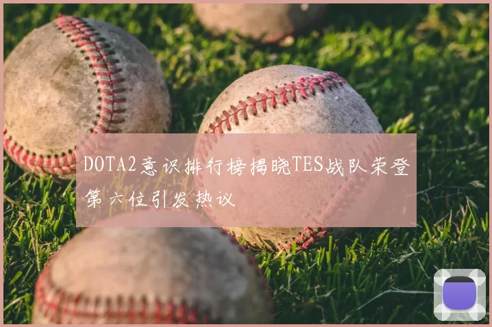 DOTA2意识排行榜揭晓TES战队荣登第六位引发热议