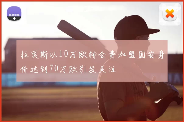 拉莫斯以10万欧转会费加盟国安身价达到70万欧引发关注