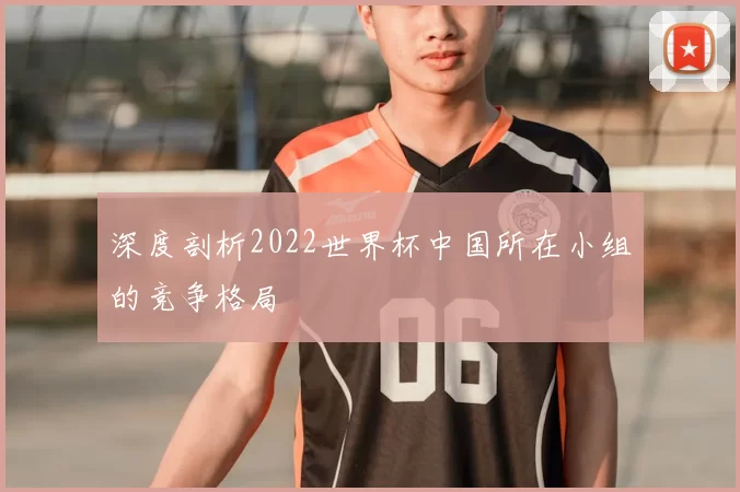 深度剖析2022世界杯中国所在小组的竞争格局