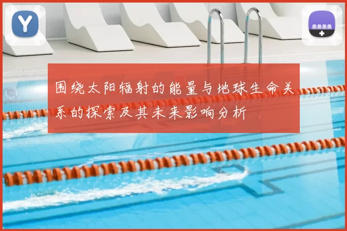 围绕太阳辐射的能量与地球生命关系的探索及其未来影响分析