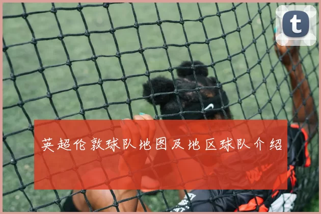 英超伦敦球队地图及地区球队介绍