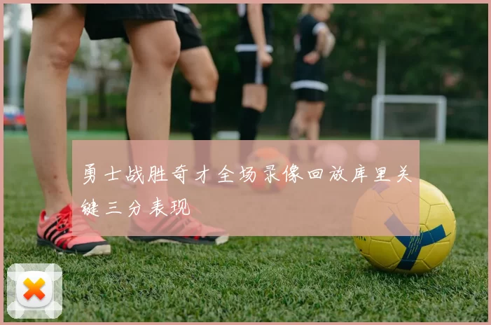 勇士战胜奇才全场录像回放库里关键三分表现