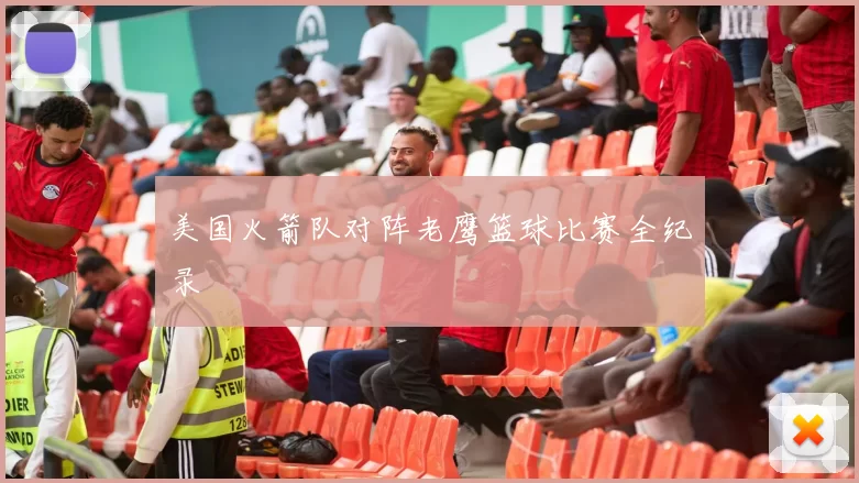 美国火箭队对阵老鹰篮球比赛全纪录